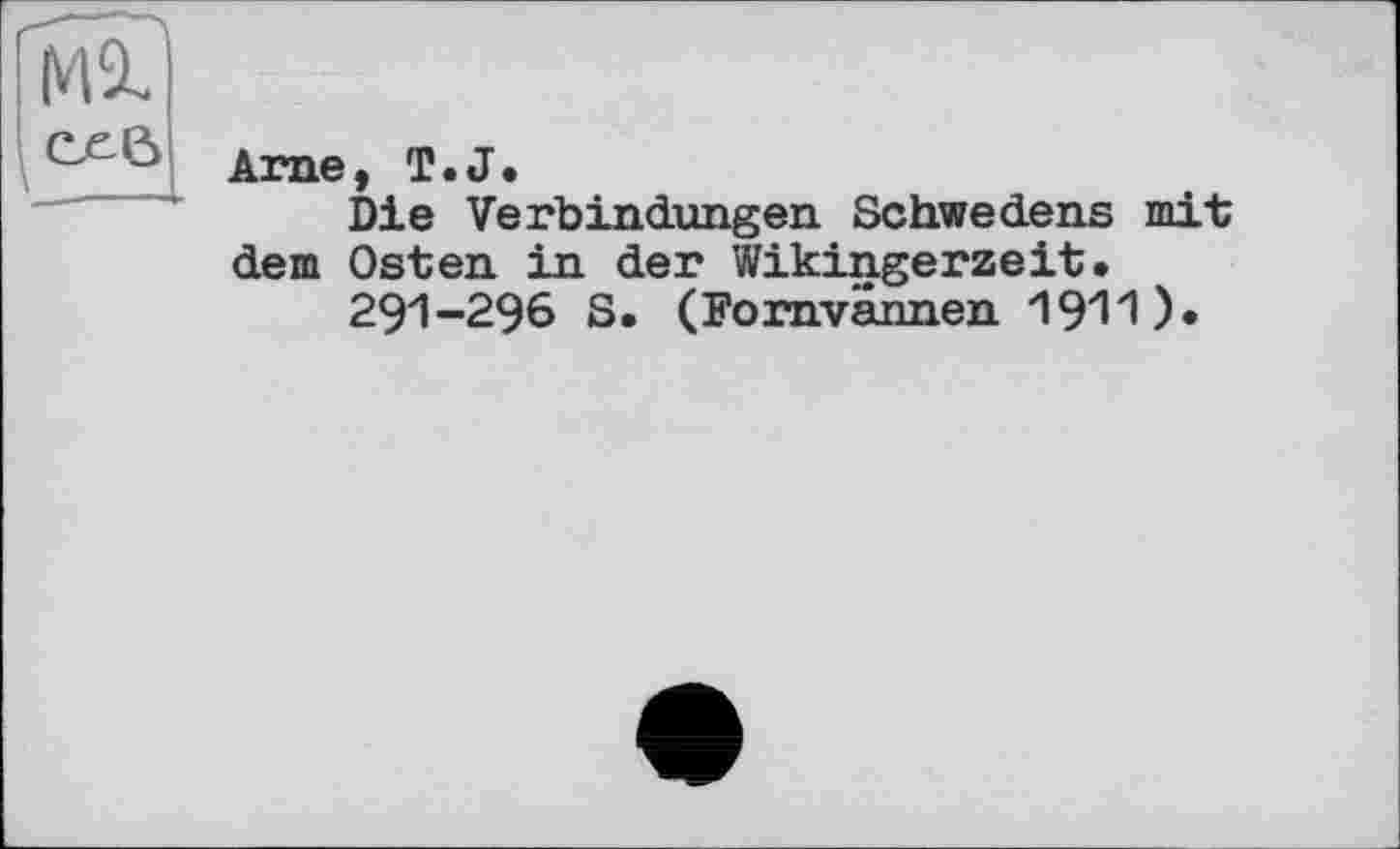 ﻿Ame, T.J.
Die Verbindungen Schwedens mit dem Osten in der Wikingerzeit»
291-296 S. (Fomvännen 1911)«